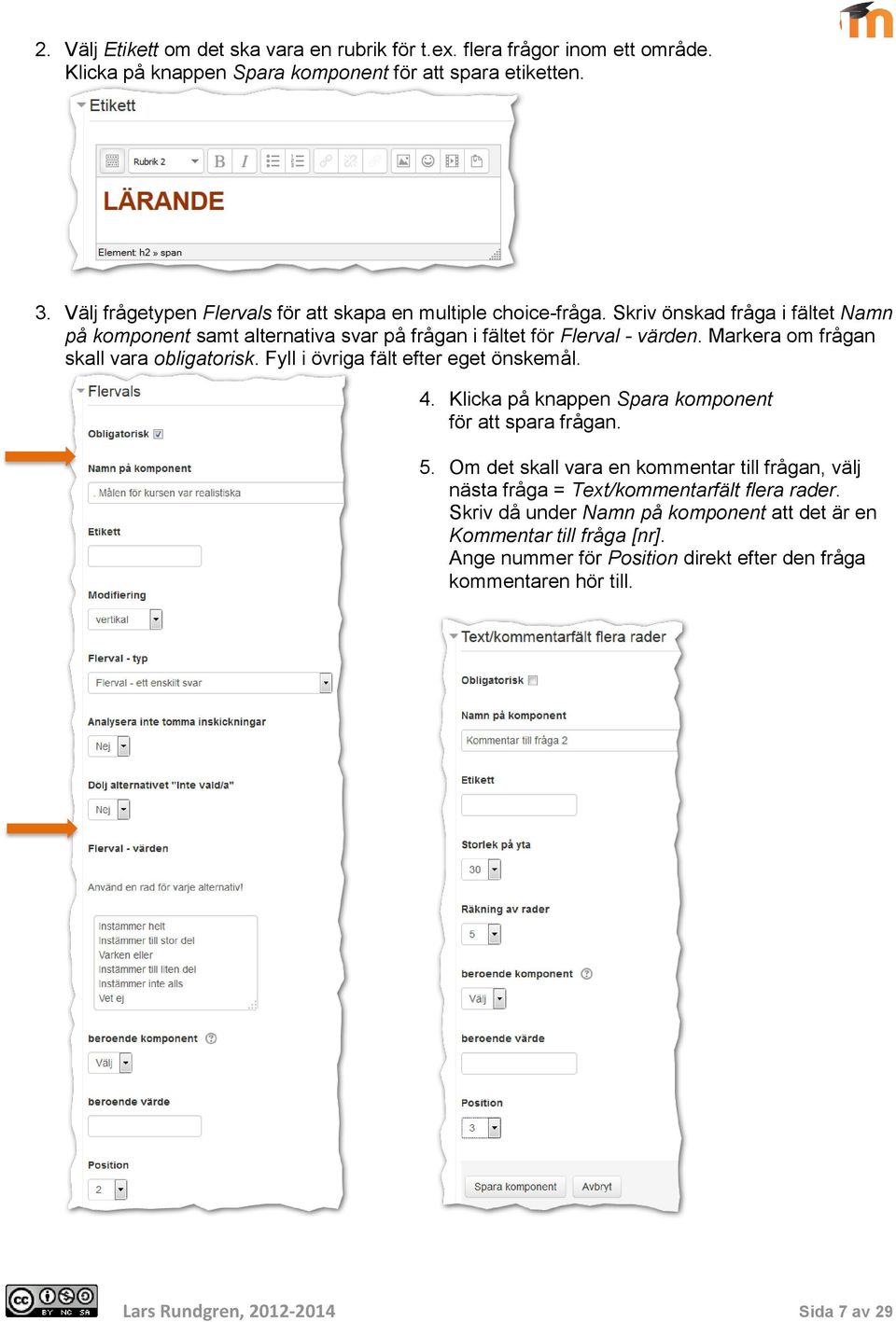 Markera om frågan skall vara obligatorisk. Fyll i övriga fält efter eget önskemål. 4. Klicka på knappen Spara komponent för att spara frågan. 5.