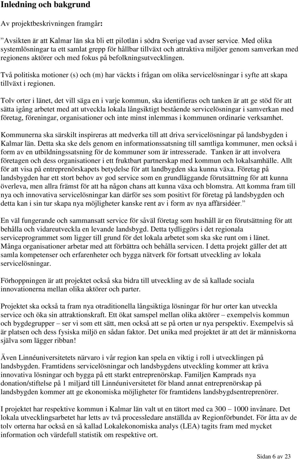 Två politiska motioner (s) och (m) har väckts i frågan om olika servicelösningar i syfte att skapa tillväxt i regionen.