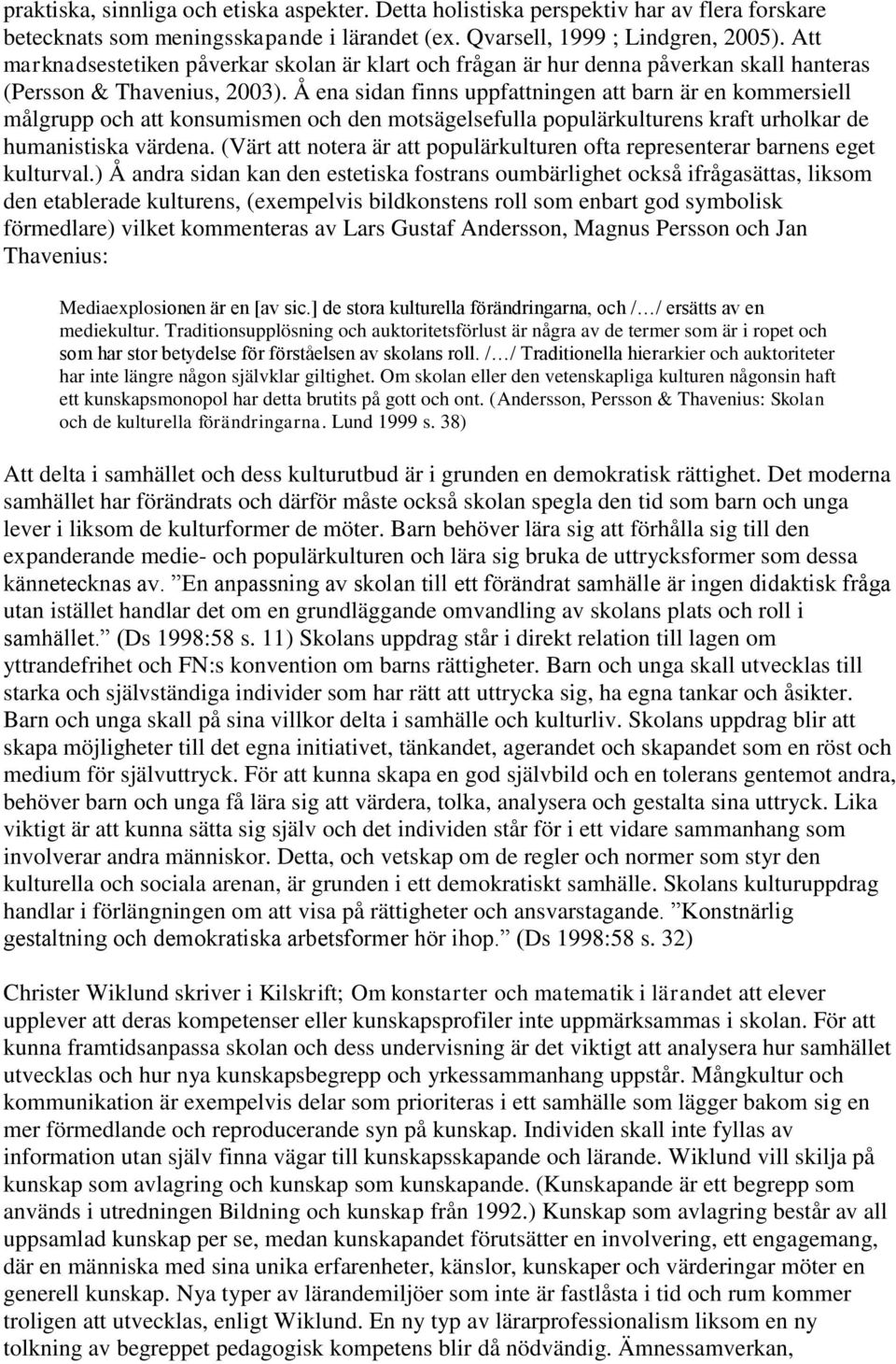 Å ena sidan finns uppfattningen att barn är en kommersiell målgrupp och att konsumismen och den motsägelsefulla populärkulturens kraft urholkar de humanistiska värdena.