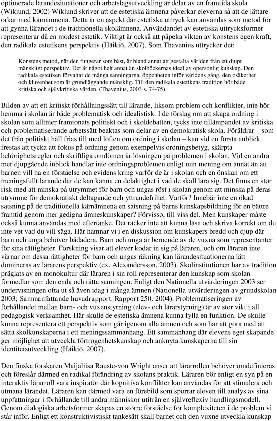 Viktigt är också att påpeka vikten av konstens egen kraft, den radikala estetikens perspektiv (Häikiö, 2007).