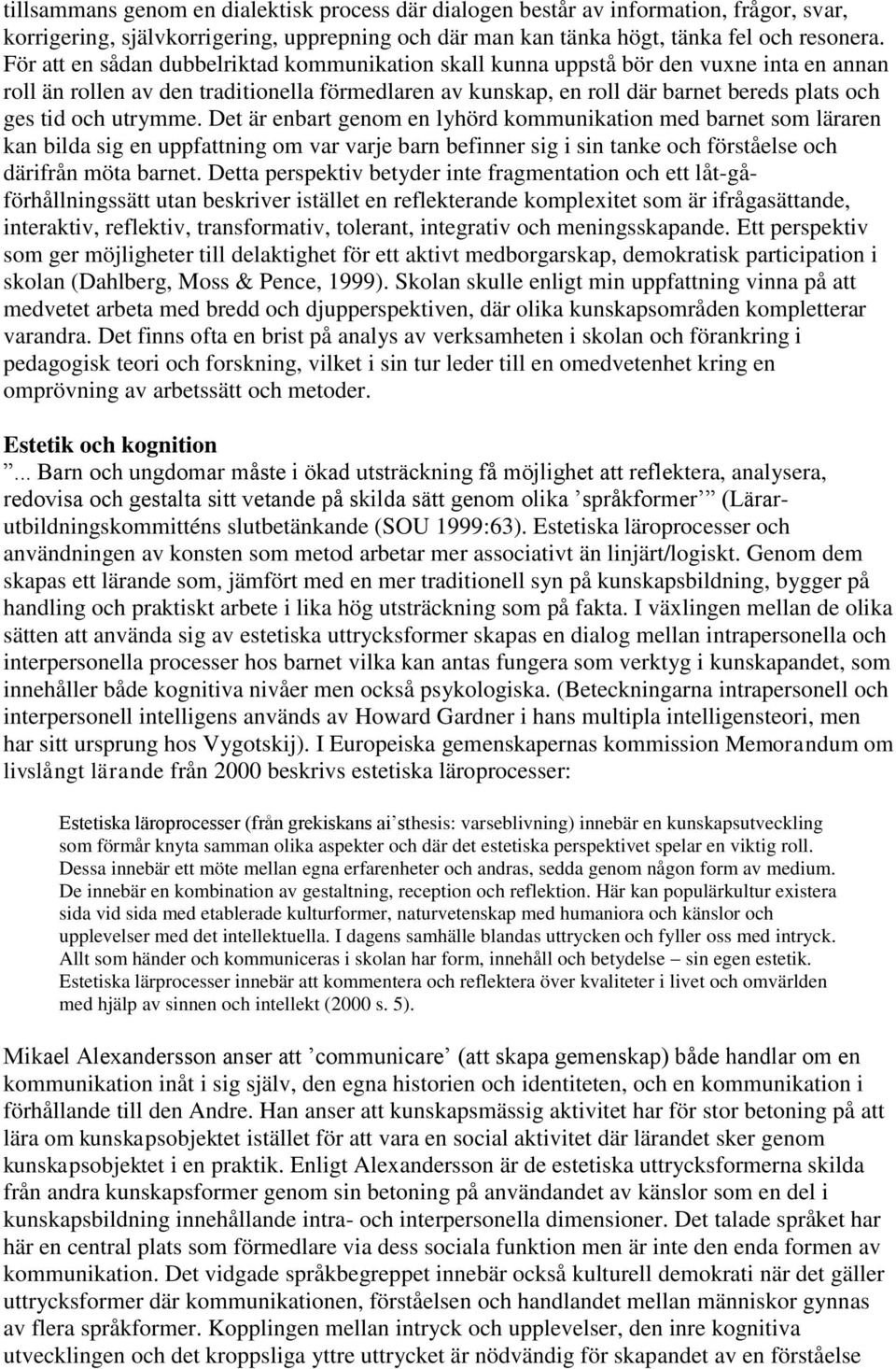 utrymme. Det är enbart genom en lyhörd kommunikation med barnet som läraren kan bilda sig en uppfattning om var varje barn befinner sig i sin tanke och förståelse och därifrån möta barnet.