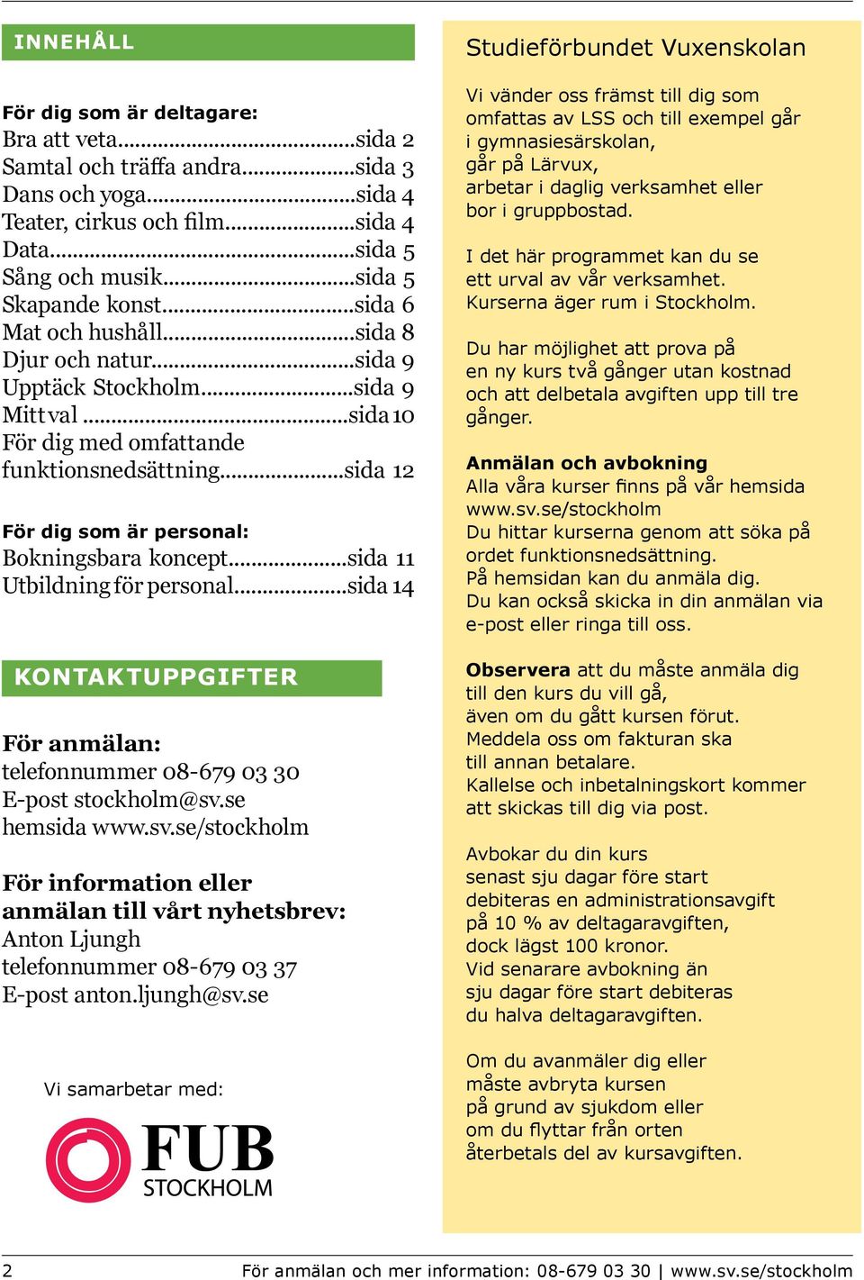 ..sida 12 För dig som är personal: Bokningsbara koncept...sida 11 Utbildning för personal...sida 14 KONTAKTUPPGIFTER För anmälan: telefonnummer 08-679 03 30 E-post stockholm@sv.