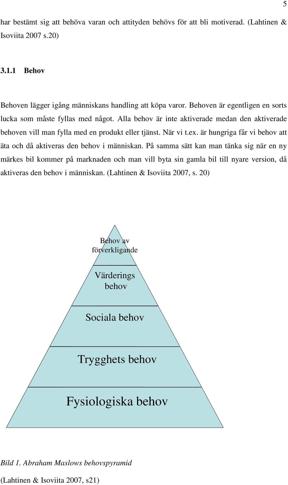 är hungriga får vi behov att äta och då aktiveras den behov i människan.