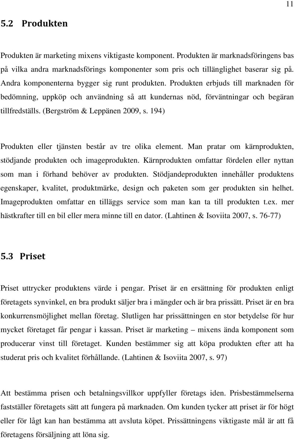 (Bergström & Leppänen 2009, s. 194) Produkten eller tjänsten består av tre olika element. Man pratar om kärnprodukten, stödjande produkten och imageprodukten.