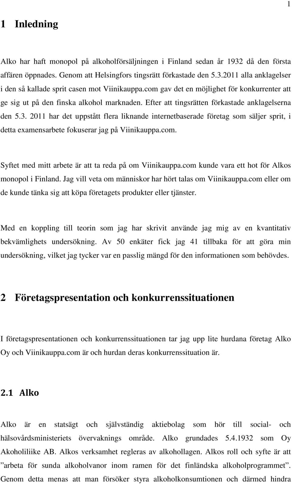 2011 har det uppstått flera liknande internetbaserade företag som säljer sprit, i detta examensarbete fokuserar jag på Viinikauppa.com. Syftet med mitt arbete är att ta reda på om Viinikauppa.