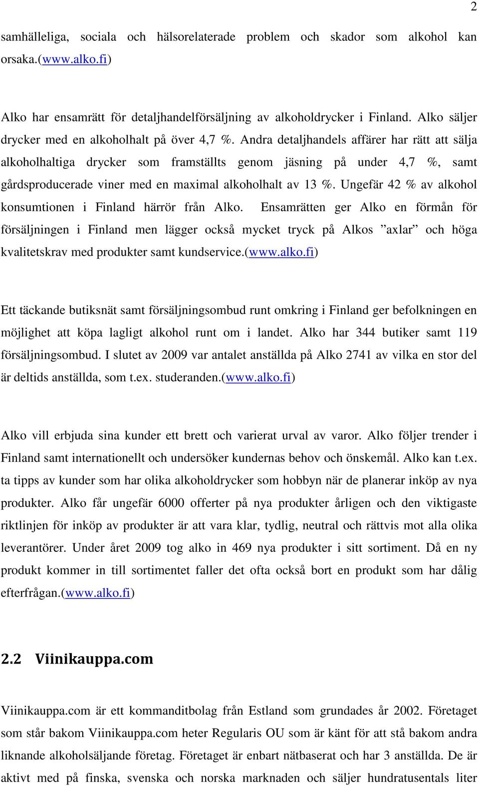 Andra detaljhandels affärer har rätt att sälja alkoholhaltiga drycker som framställts genom jäsning på under 4,7 %, samt gårdsproducerade viner med en maximal alkoholhalt av 13 %.