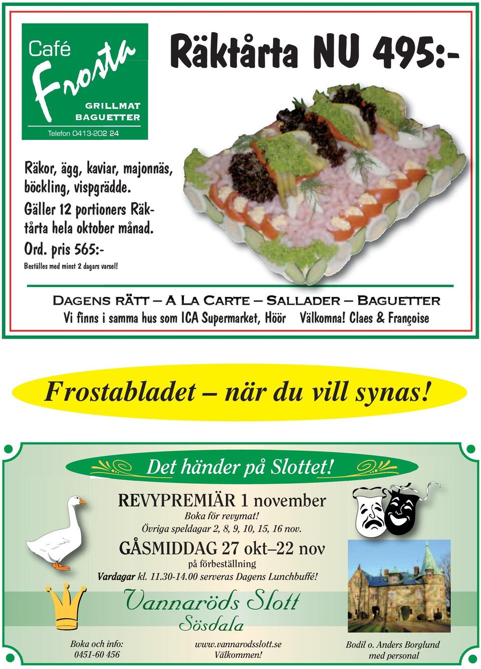 Claes & Françoise Frostabladet när du vill synas! Det händer på Slottet! REVYPREMIÄR 1 november Boka för revymat! Övriga speldagar 2, 8, 9, 10, 15, 16 nov.