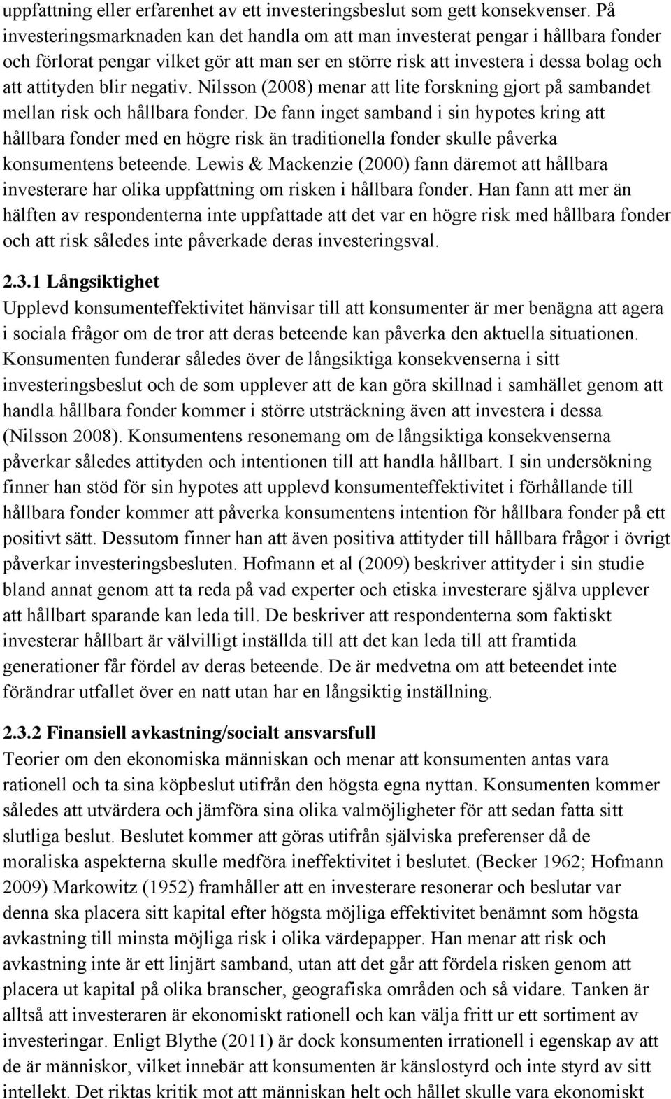 negativ. Nilsson (2008) menar att lite forskning gjort på sambandet mellan risk och hållbara fonder.