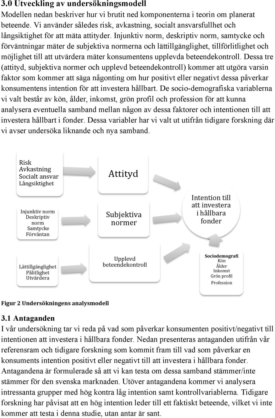 Injunktiv norm, deskriptiv norm, samtycke och förväntningar mäter de subjektiva normerna och lättillgänglighet, tillförlitlighet och möjlighet till att utvärdera mäter konsumentens upplevda