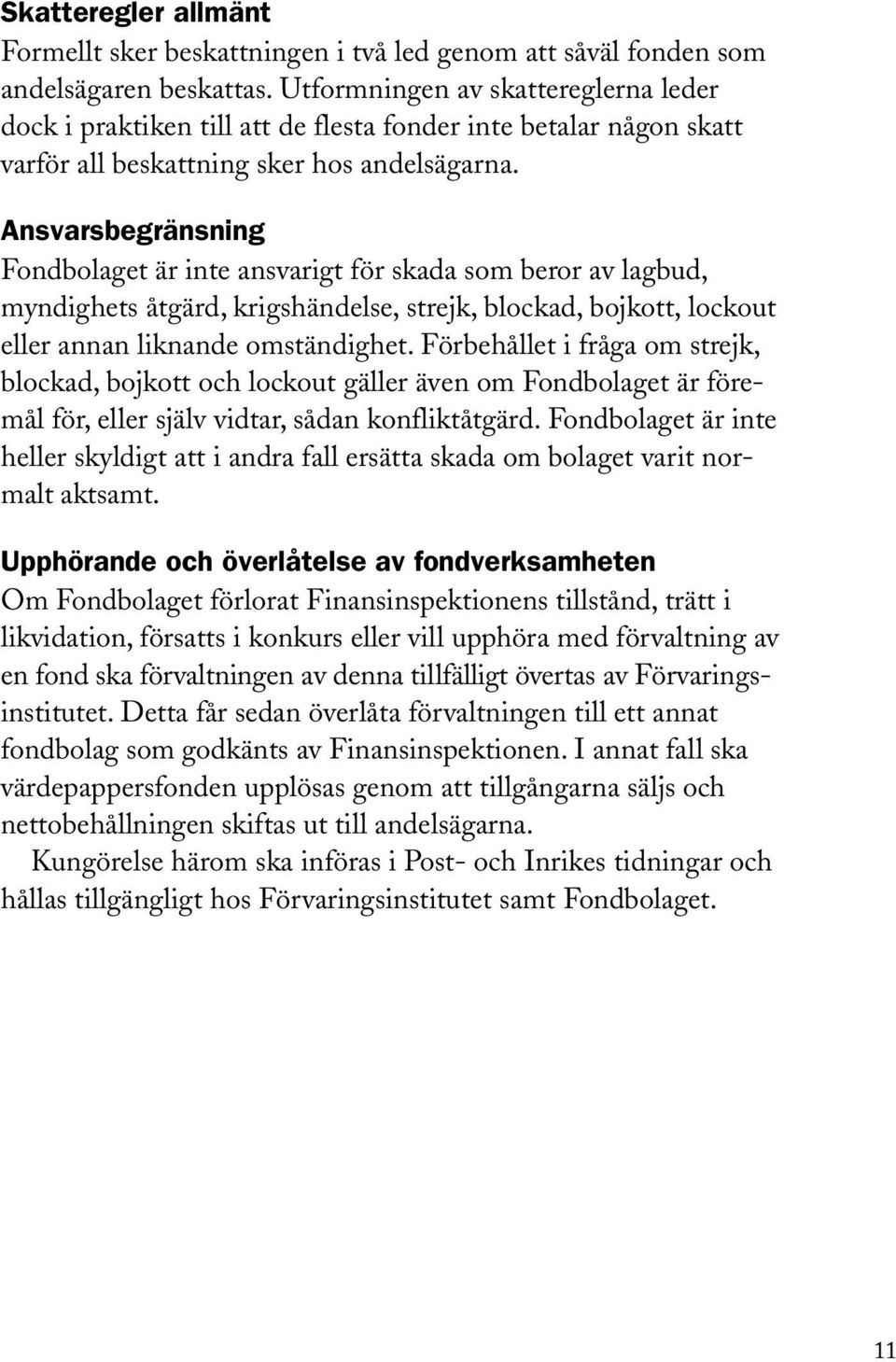 Ansvarsbegränsning Fondbolaget är inte ansvarigt för skada som beror av lagbud, myndighets åtgärd, krigshändelse, strejk, blockad, bojkott, lockout eller annan liknande omständighet.