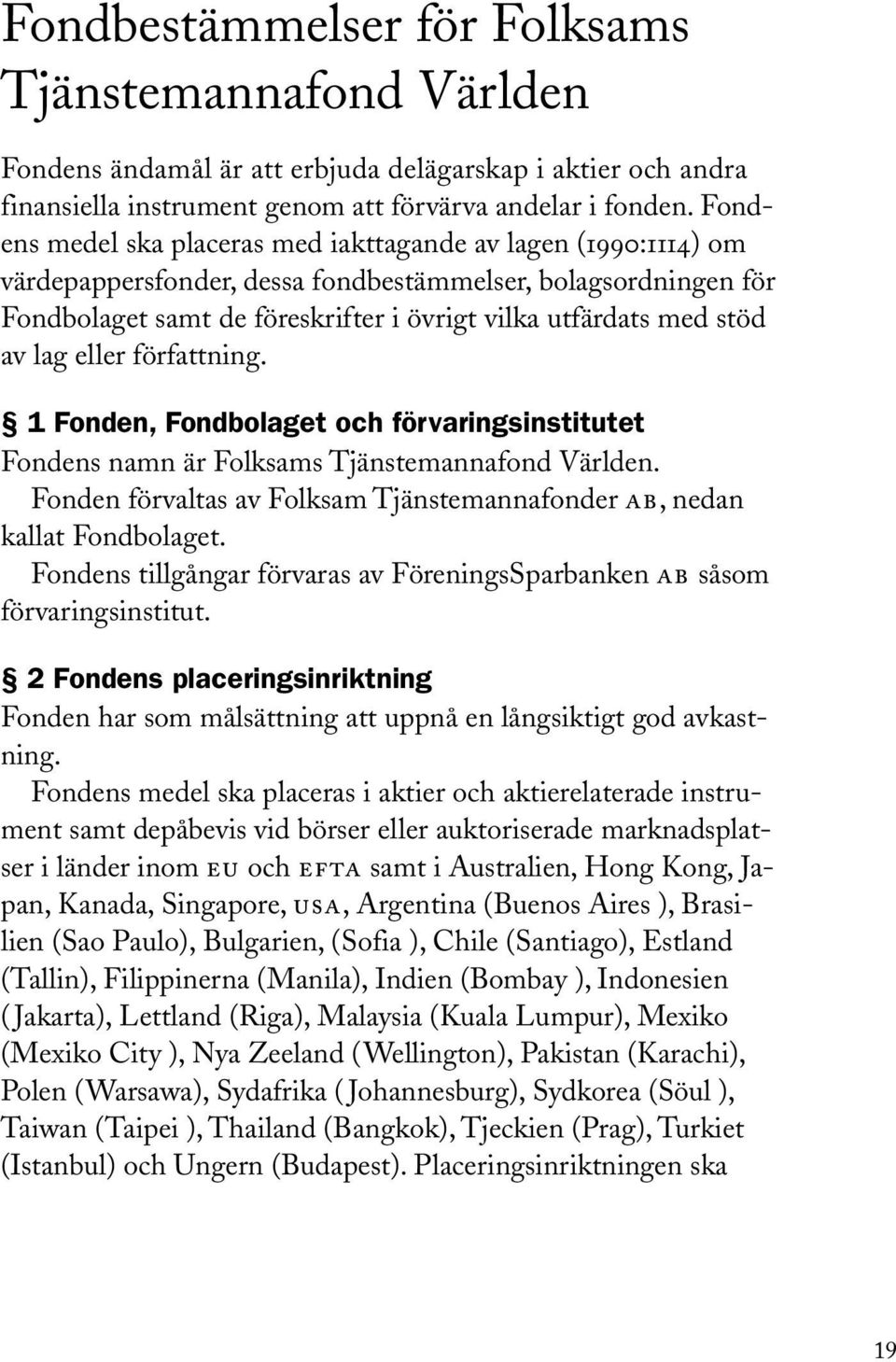 av lag eller författning. 1 Fonden, Fondbolaget och förvaringsinstitutet Fondens namn är Folksams Tjänstemannafond Världen. Fonden förvaltas av Folksam Tjänstemannafonder AB, nedan kallat Fondbolaget.