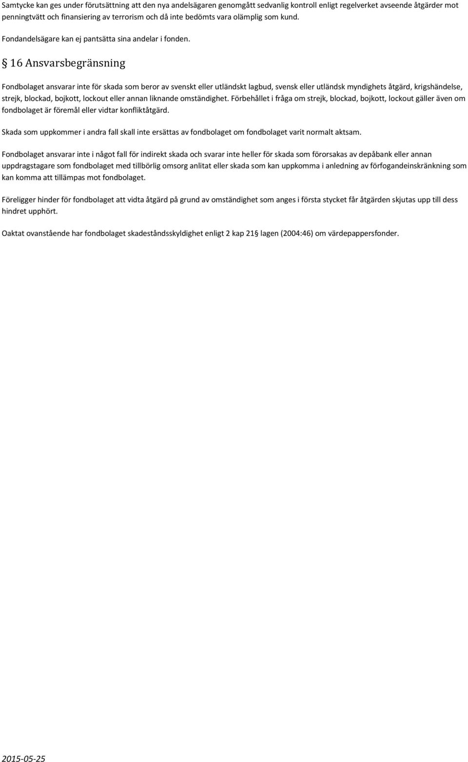 16 Ansvarsbegränsning Fondbolaget ansvarar inte för skada som beror av svenskt eller utländskt lagbud, svensk eller utländsk myndighets åtgärd, krigshändelse, strejk, blockad, bojkott, lockout eller