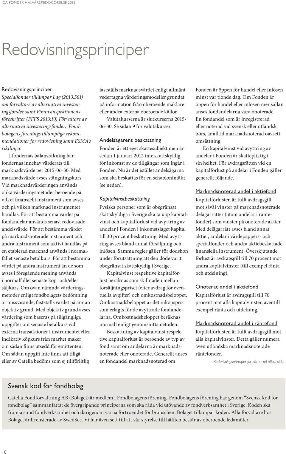I fondernas balansräkning har fondernas innehav värderats till marknadsvärde per 2015-06-30. Med marknadsvärde avses stängningskurs.