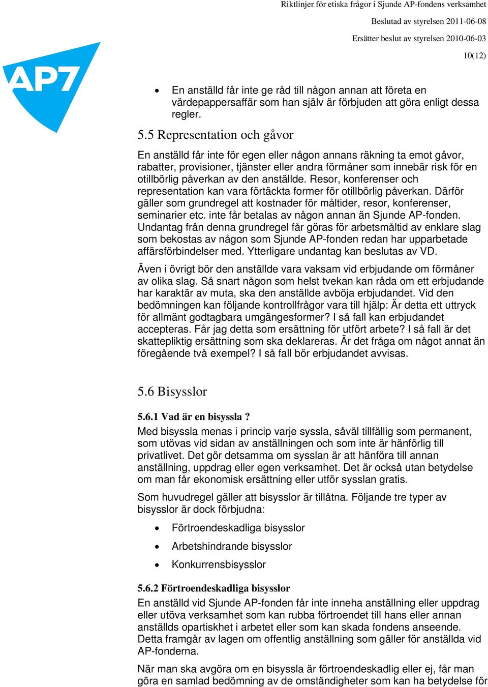 den anställde. Resor, konferenser och representation kan vara förtäckta former för otillbörlig påverkan. Därför gäller som grundregel att kostnader för måltider, resor, konferenser, seminarier etc.