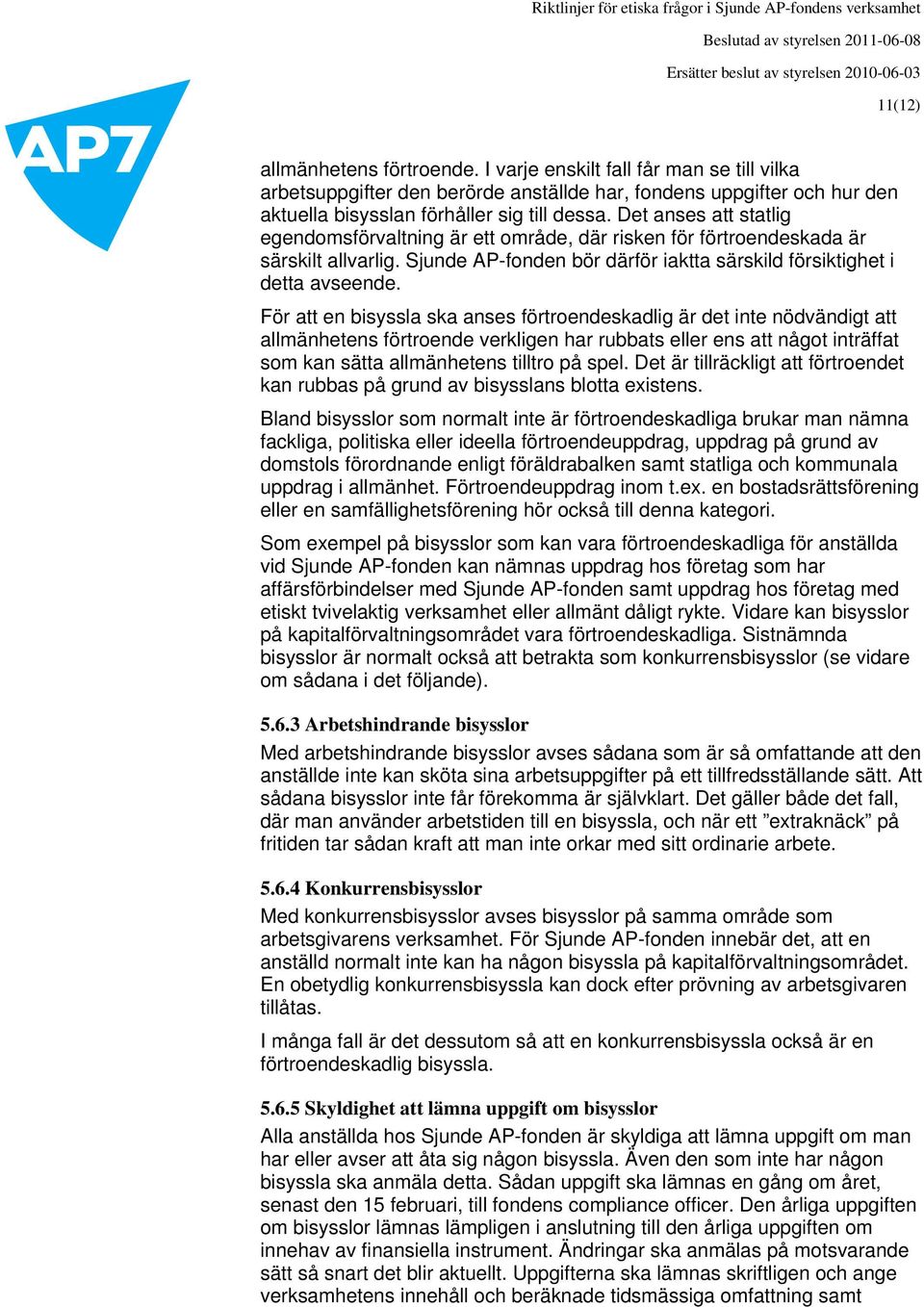 För att en bisyssla ska anses förtroendeskadlig är det inte nödvändigt att allmänhetens förtroende verkligen har rubbats eller ens att något inträffat som kan sätta allmänhetens tilltro på spel.