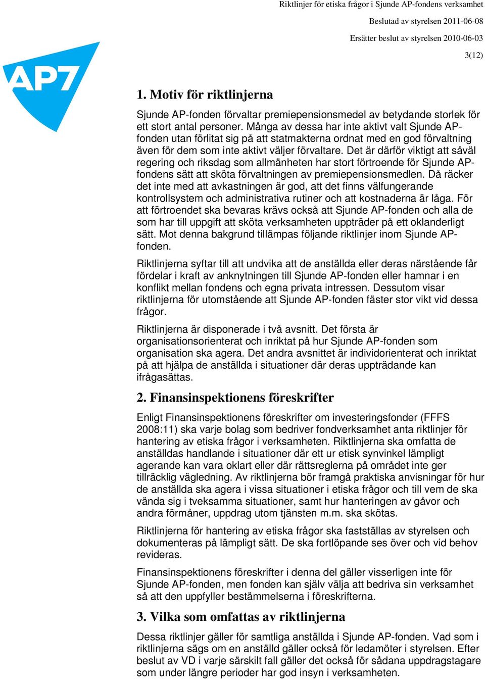 Det är därför viktigt att såväl regering och riksdag som allmänheten har stort förtroende för Sjunde APfondens sätt att sköta förvaltningen av premiepensionsmedlen.