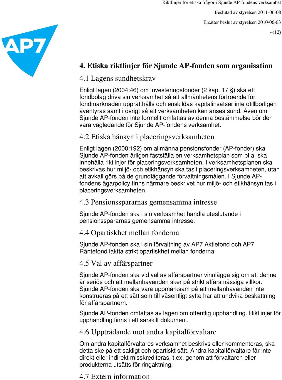 kan anses sund. Även om Sjunde AP-fonden inte formellt omfattas av denna bestämmelse bör den vara vägledande för Sjunde AP-fondens verksamhet. 4.