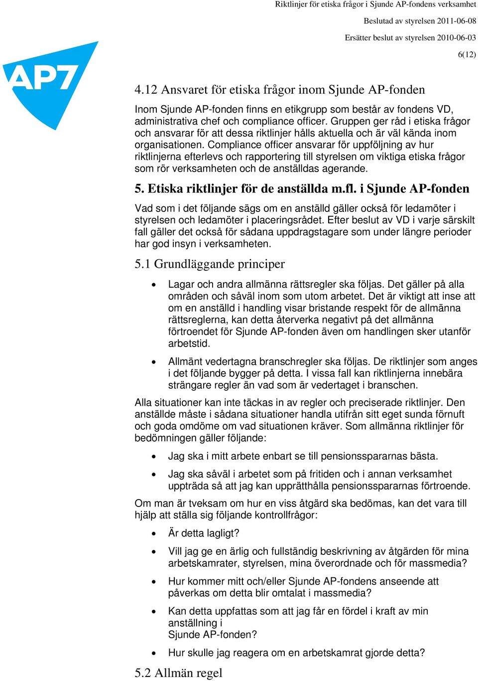 Compliance officer ansvarar för uppföljning av hur riktlinjerna efterlevs och rapportering till styrelsen om viktiga etiska frågor som rör verksamheten och de anställdas agerande. 5.