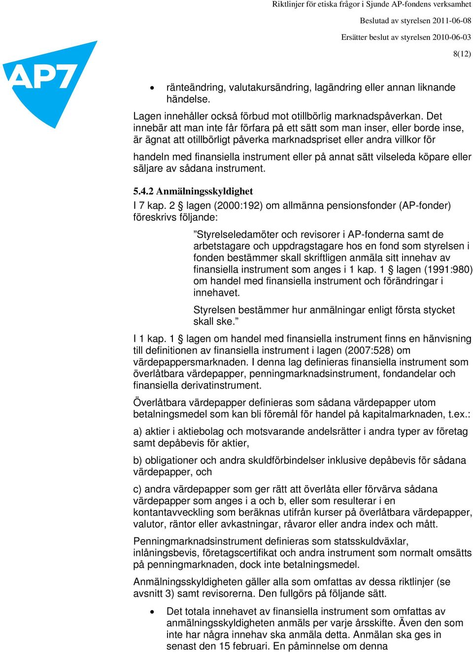 annat sätt vilseleda köpare eller säljare av sådana instrument. 5.4.2 Anmälningsskyldighet I 7 kap.