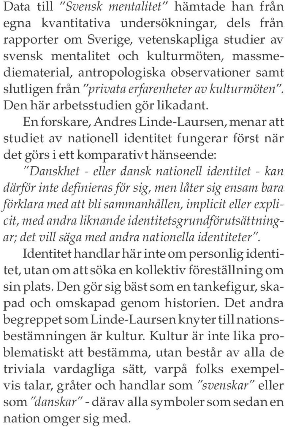 En forskare, Andres Linde-Laursen, menar att studiet av nationell identitet fungerar först när det görs i ett komparativt hänseende: Danskhet - eller dansk nationell identitet - kan därför inte