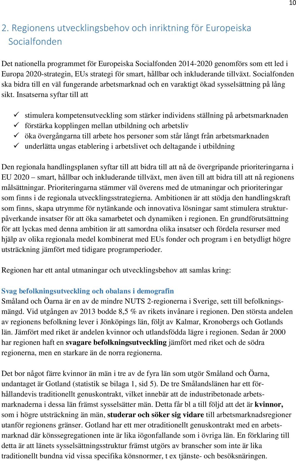 Insatserna syftar till att stimulera kompetensutveckling som stärker individens ställning på arbetsmarknaden förstärka kopplingen mellan utbildning och arbetsliv öka övergångarna till arbete hos