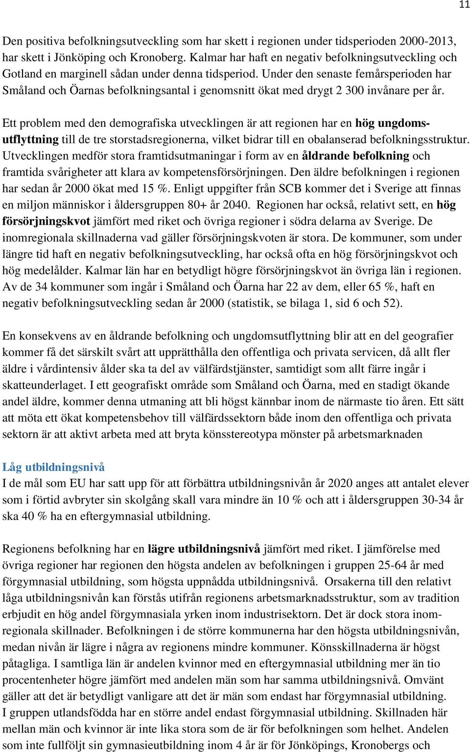 Under den senaste femårsperioden har Småland och Öarnas befolkningsantal i genomsnitt ökat med drygt 2 300 invånare per år.