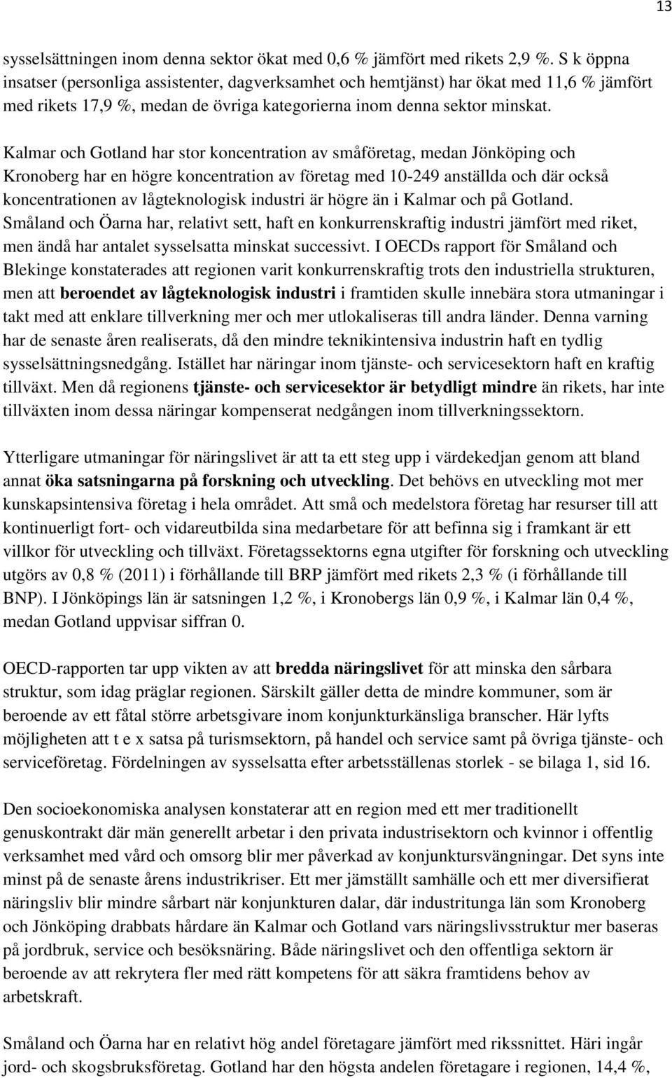 Kalmar och Gotland har stor koncentration av småföretag, medan Jönköping och Kronoberg har en högre koncentration av företag med 10-249 anställda och där också koncentrationen av lågteknologisk