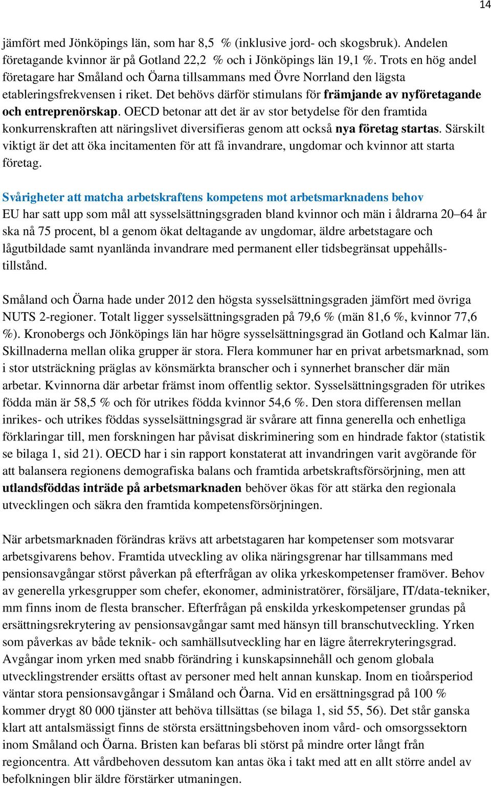 Det behövs därför stimulans för främjande av nyföretagande och entreprenörskap.