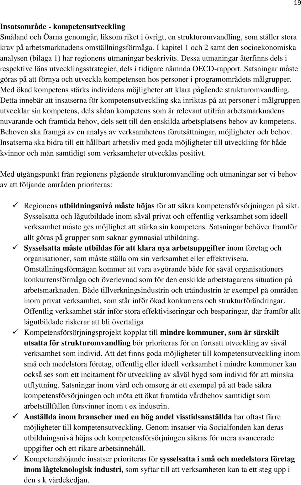 Dessa utmaningar återfinns dels i respektive läns utvecklingsstrategier, dels i tidigare nämnda OECD-rapport.