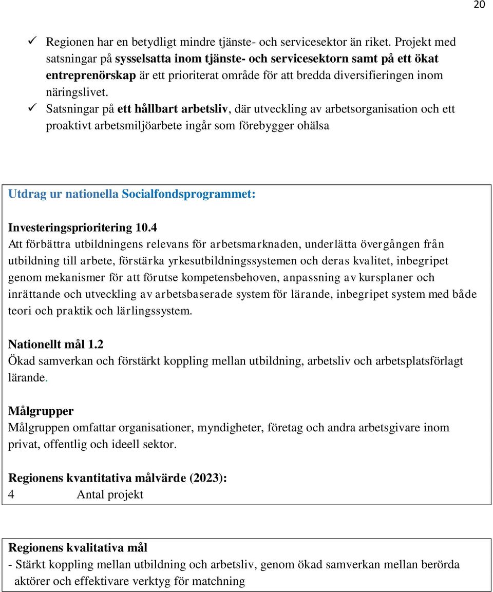 Satsningar på ett hållbart arbetsliv, där utveckling av arbetsorganisation och ett proaktivt arbetsmiljöarbete ingår som förebygger ohälsa Utdrag ur nationella Socialfondsprogrammet: