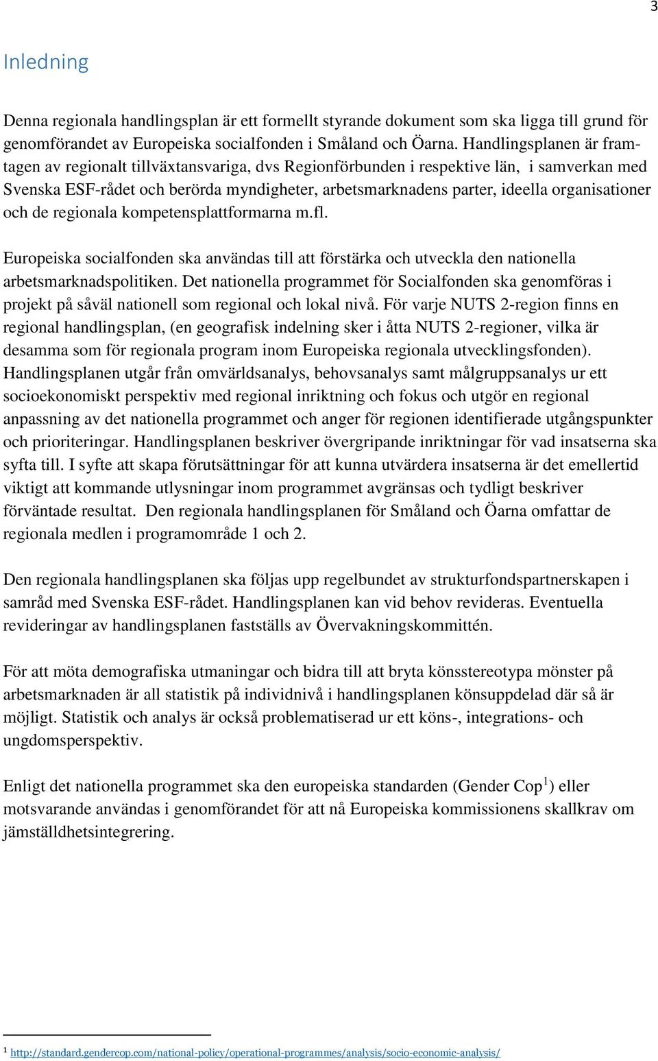 organisationer och de regionala kompetensplattformarna m.fl. Europeiska socialfonden ska användas till att förstärka och utveckla den nationella arbetsmarknadspolitiken.