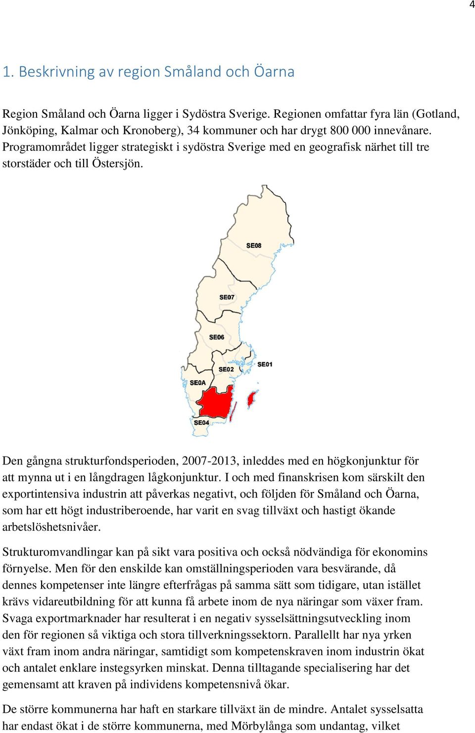 Programområdet ligger strategiskt i sydöstra Sverige med en geografisk närhet till tre storstäder och till Östersjön.