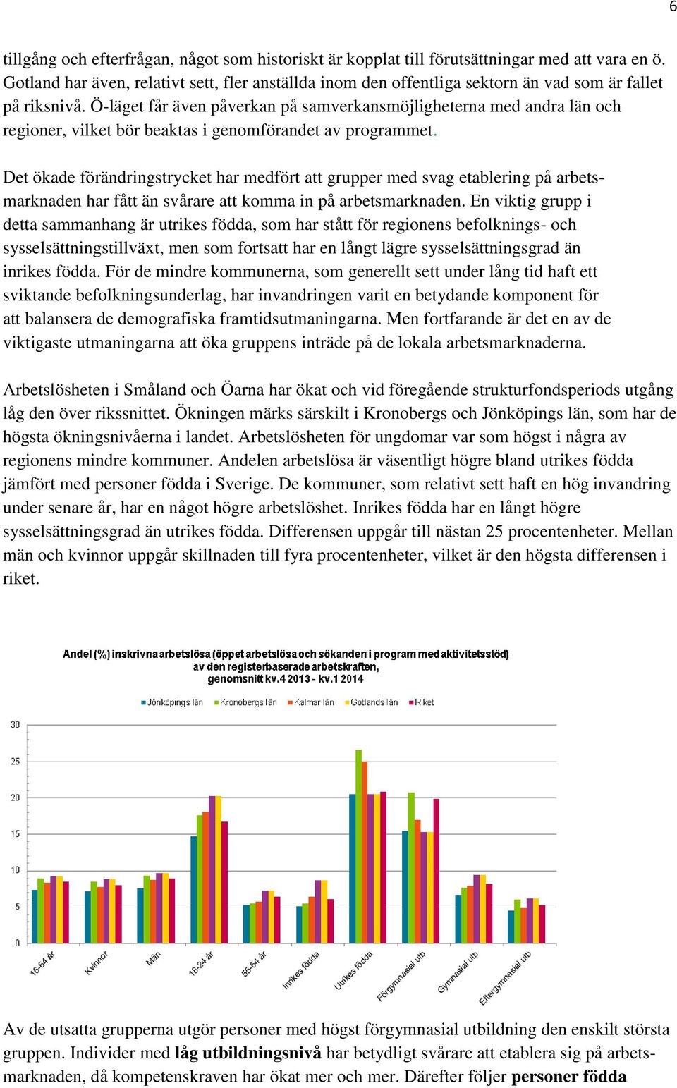 Ö-läget får även påverkan på samverkansmöjligheterna med andra län och regioner, vilket bör beaktas i genomförandet av programmet.