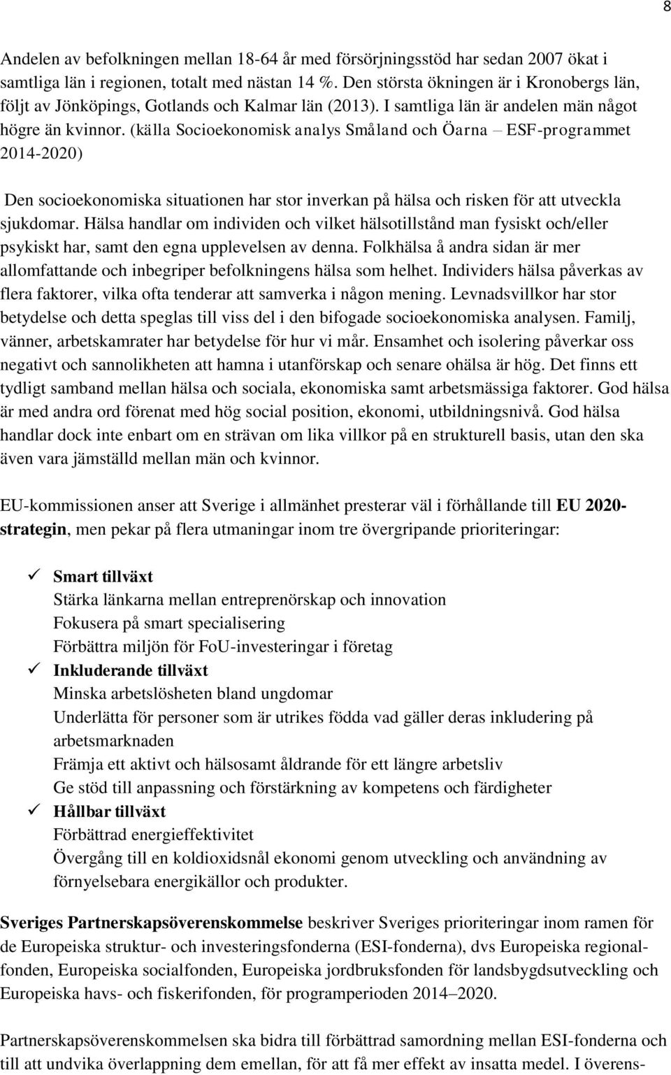 (källa Socioekonomisk analys Småland och Öarna ESF-programmet 2014-2020) Den socioekonomiska situationen har stor inverkan på hälsa och risken för att utveckla sjukdomar.