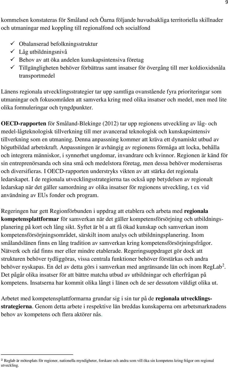 utvecklingsstrategier tar upp samtliga ovanstående fyra prioriteringar som utmaningar och fokusområden att samverka kring med olika insatser och medel, men med lite olika formuleringar och