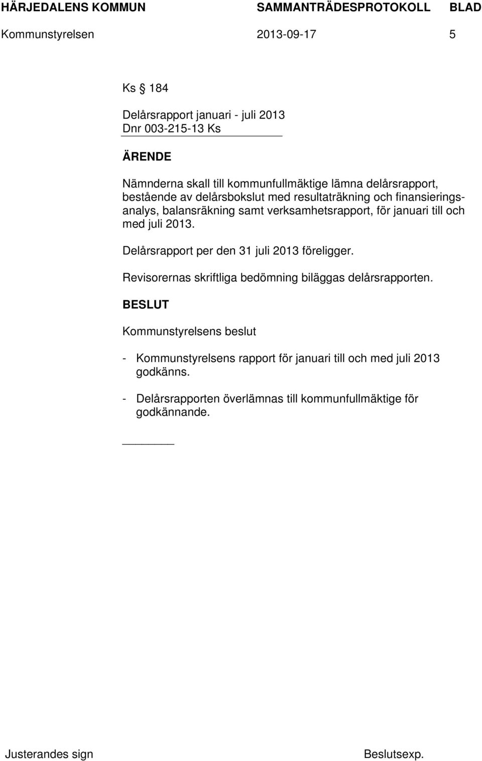 till och med juli 2013. Delårsrapport per den 31 juli 2013 föreligger. Revisorernas skriftliga bedömning biläggas delårsrapporten.