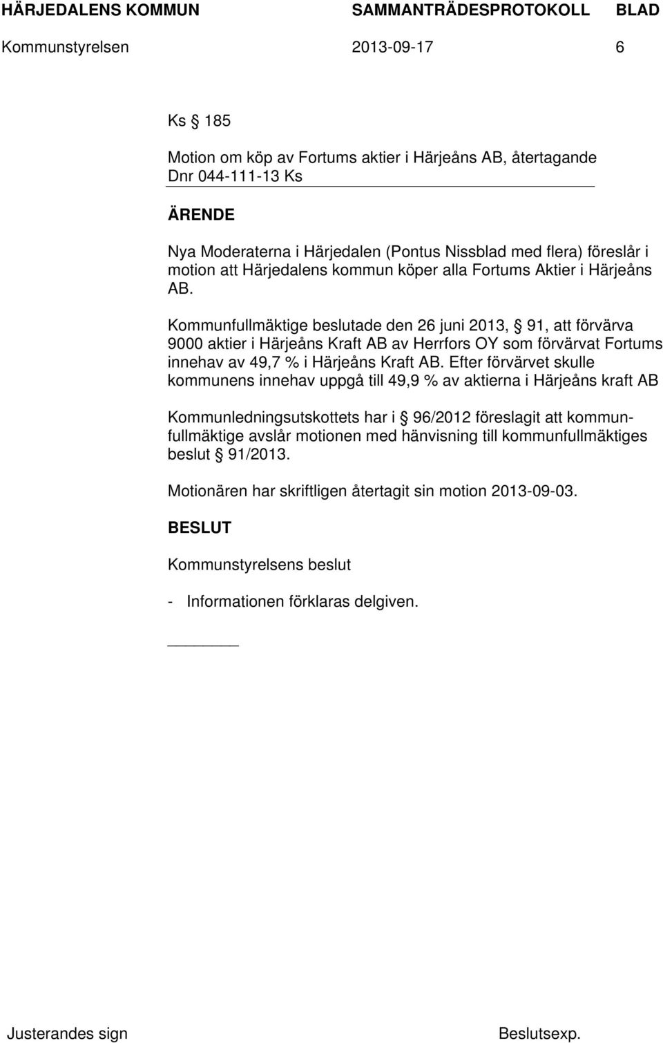 Kommunfullmäktige beslutade den 26 juni 2013, 91, att förvärva 9000 aktier i Härjeåns Kraft AB av Herrfors OY som förvärvat Fortums innehav av 49,7 % i Härjeåns Kraft AB.