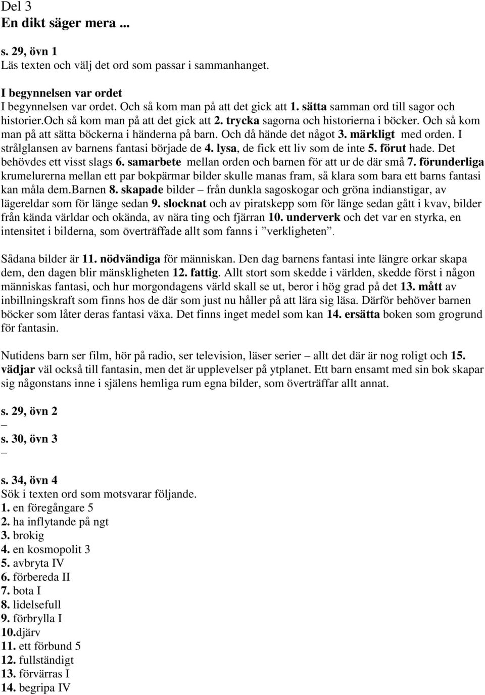 Och då hände det något 3. märkligt med orden. I strålglansen av barnens fantasi började de 4. lysa, de fick ett liv som de inte 5. förut hade. Det behövdes ett visst slags 6.