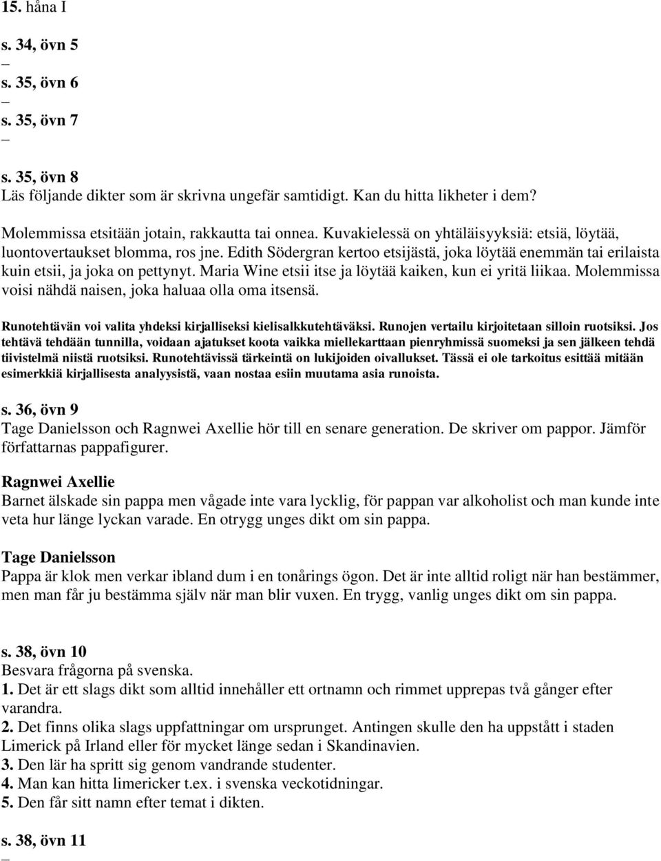 Maria Wine etsii itse ja löytää kaiken, kun ei yritä liikaa. Molemmissa voisi nähdä naisen, joka haluaa olla oma itsensä. Runotehtävän voi valita yhdeksi kirjalliseksi kielisalkkutehtäväksi.