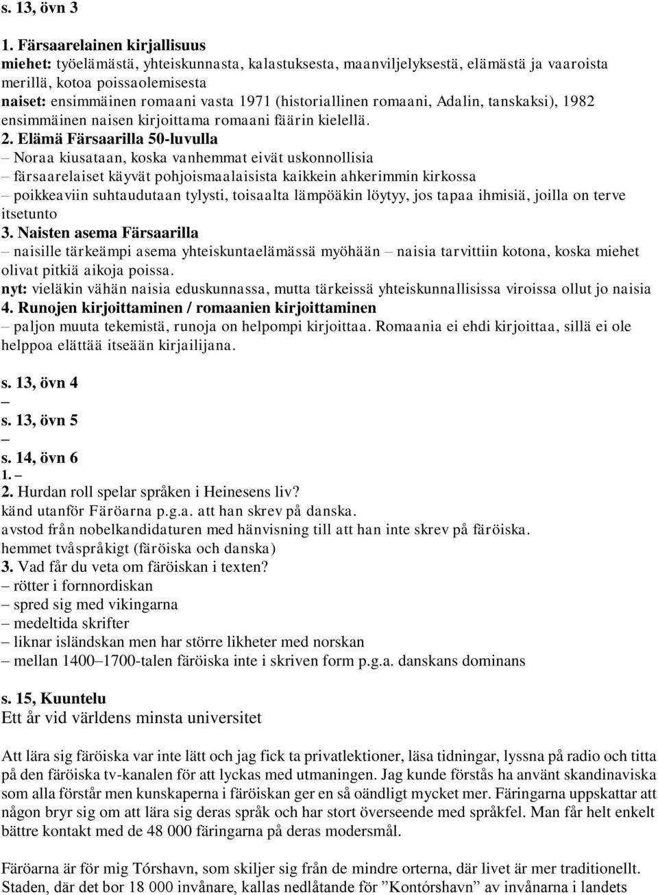 (historiallinen romaani, Adalin, tanskaksi), 1982 ensimmäinen naisen kirjoittama romaani fäärin kielellä. 2.