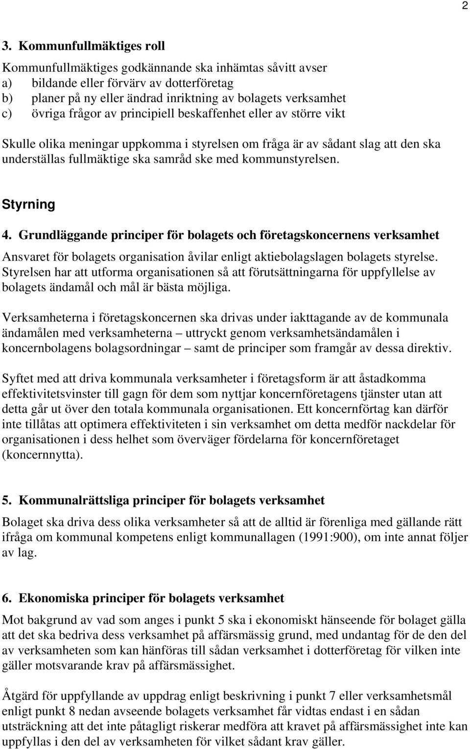 kommunstyrelsen. Styrning 4. Grundläggande principer för bolagets och företagskoncernens verksamhet Ansvaret för bolagets organisation åvilar enligt aktiebolagslagen bolagets styrelse.