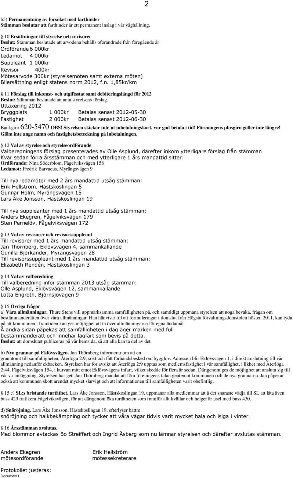 Mötesarvode 300kr (styrelsemöten samt externa möten) Bilersättning enligt statens norm 2012, f.n. 1,85kr/km 11 Förslag till inkomst- och utgiftsstat samt debiteringslängd för 2012 Beslut: Stämman beslutade att anta styrelsens förslag.