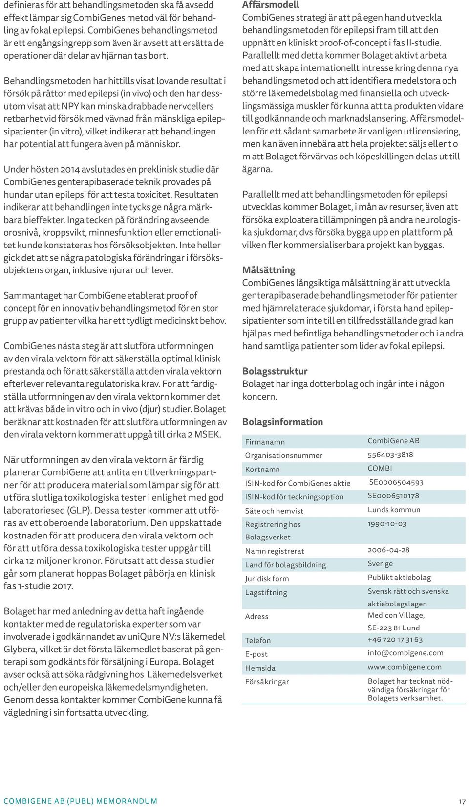 Behandlingsmetoden har hittills visat lovande resultat i försök på råttor med epilepsi (in vivo) och den har dessutom visat att NPY kan minska drabbade nervcellers retbarhet vid försök med vävnad