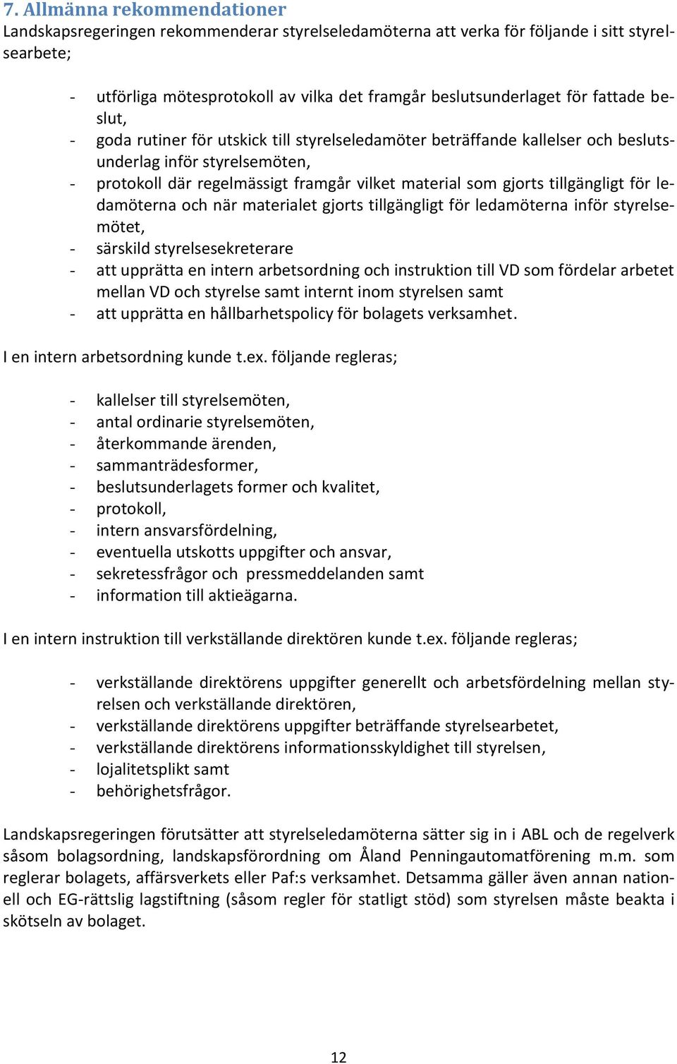 tillgängligt för ledamöterna och när materialet gjorts tillgängligt för ledamöterna inför styrelsemötet, - särskild styrelsesekreterare - att upprätta en intern arbetsordning och instruktion till VD