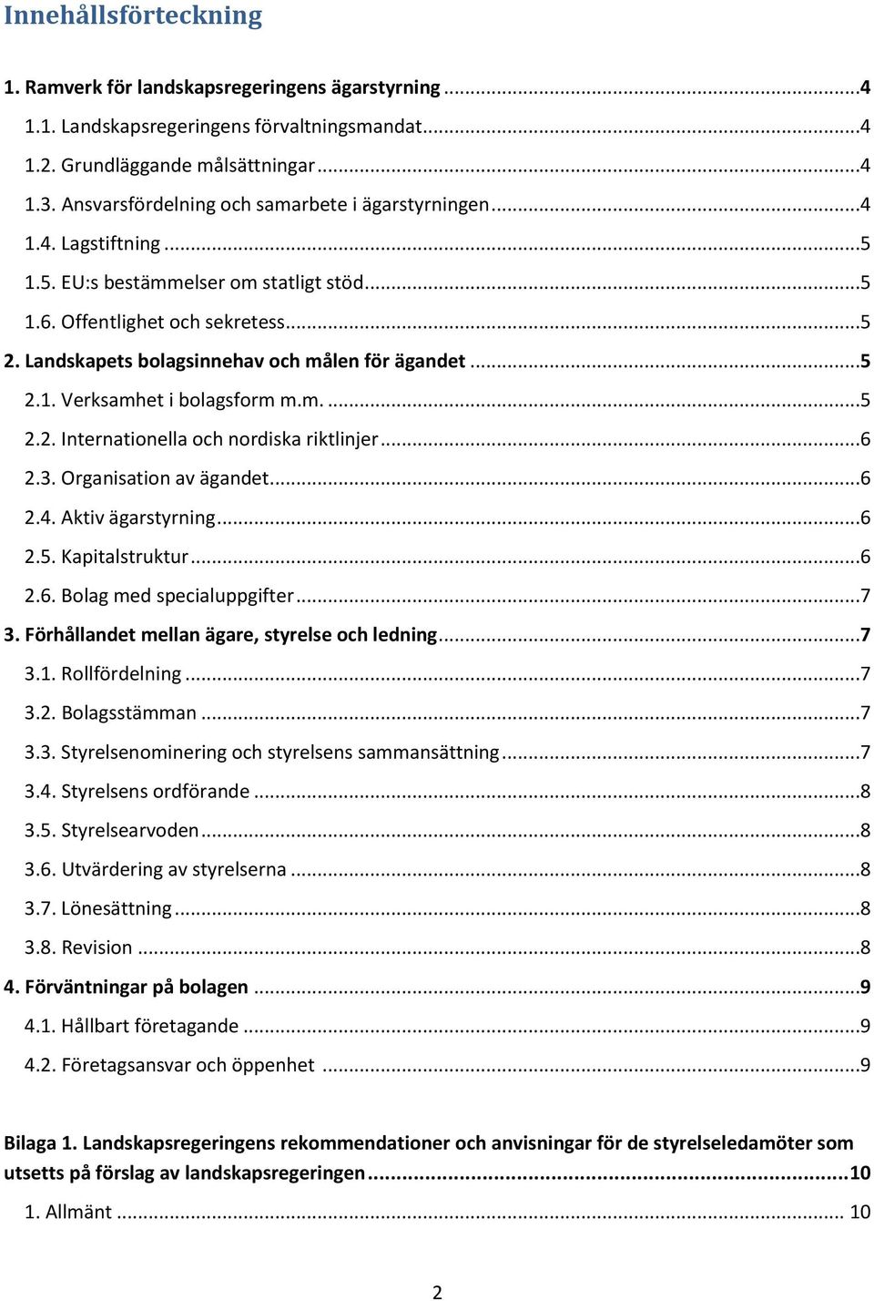 Landskapets bolagsinnehav och målen för ägandet...5 2.1. Verksamhet i bolagsform m.m....5 2.2. Internationella och nordiska riktlinjer...6 2.3. Organisation av ägandet...6 2.4. Aktiv ägarstyrning...6 2.5. Kapitalstruktur.