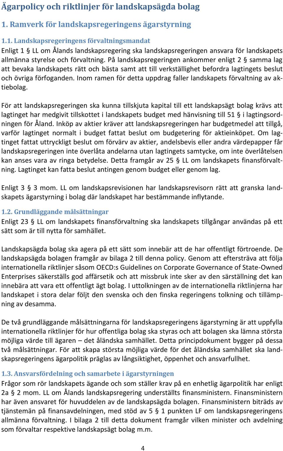 1. Landskapsregeringens förvaltningsmandat Enligt 1 LL om Ålands landskapsregering ska landskapsregeringen ansvara för landskapets allmänna styrelse och förvaltning.