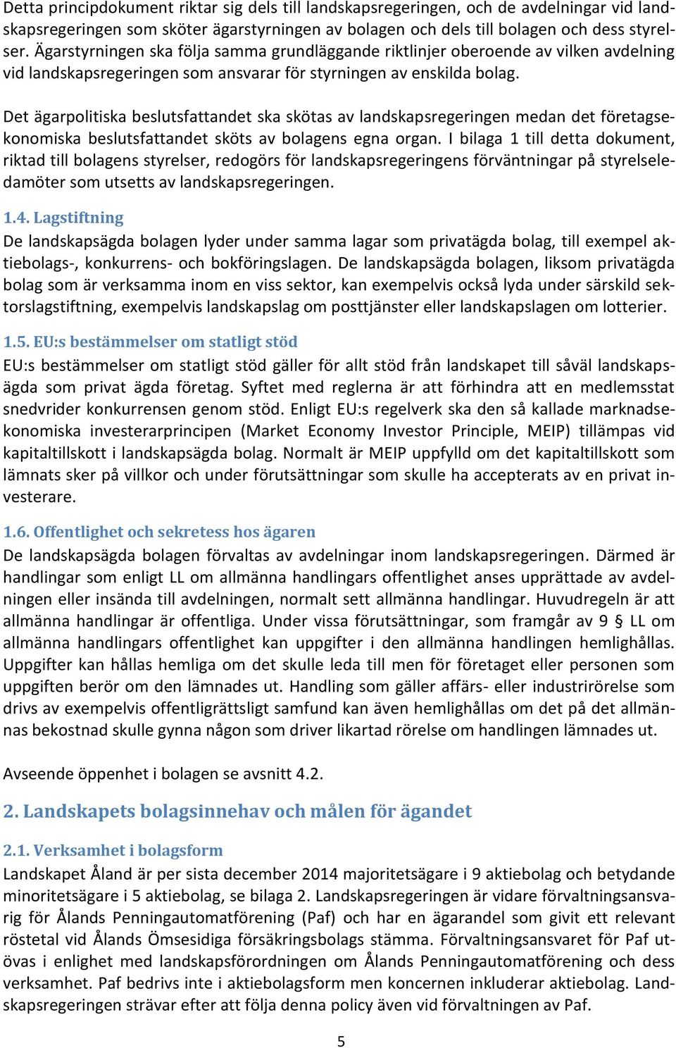 Det ägarpolitiska beslutsfattandet ska skötas av landskapsregeringen medan det företagsekonomiska beslutsfattandet sköts av bolagens egna organ.