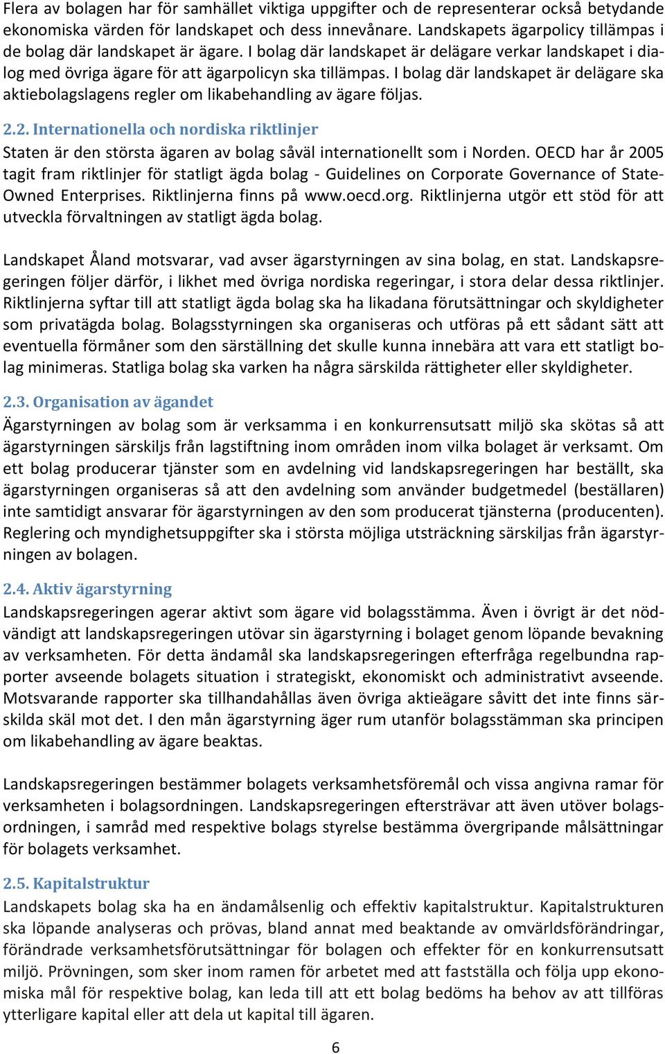 I bolag där landskapet är delägare ska aktiebolagslagens regler om likabehandling av ägare följas. 2.