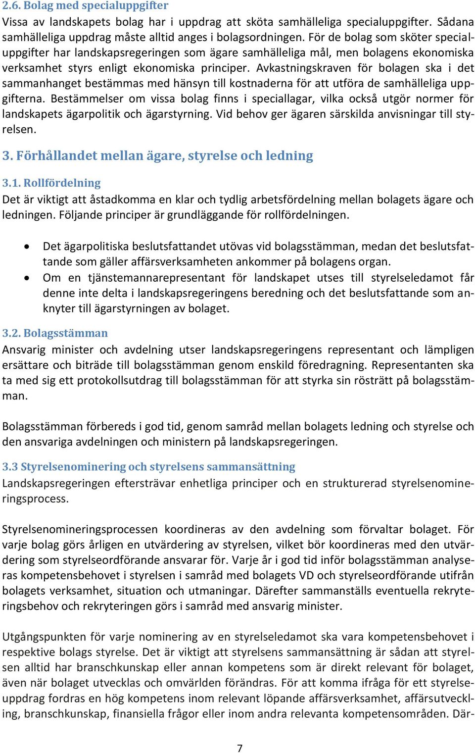 Avkastningskraven för bolagen ska i det sammanhanget bestämmas med hänsyn till kostnaderna för att utföra de samhälleliga uppgifterna.