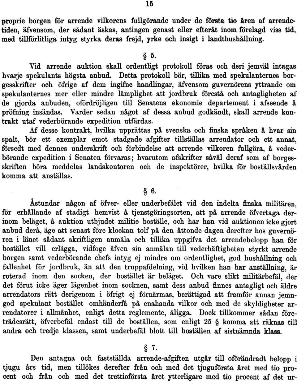 Vid arrende auktion skall ordentligt protokoll föras och deri jemväl intagas hvarje spekulants högsta anbucl Detta protokoll bör, tillika med spekulanternes borgesskrifter och öfrige af dem ingifne